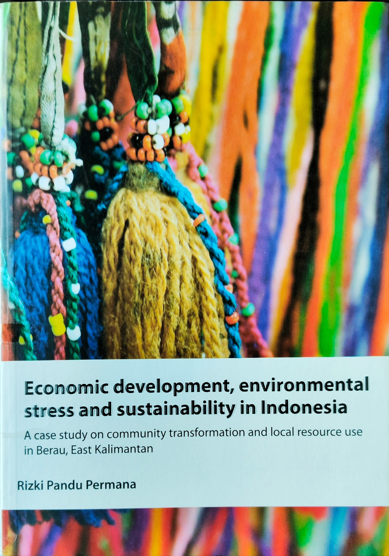 Economic Development, Environmental Stress And Sustainability In Indonesia : A case study on community transformation and local resource use in Berau, East Kalimantan