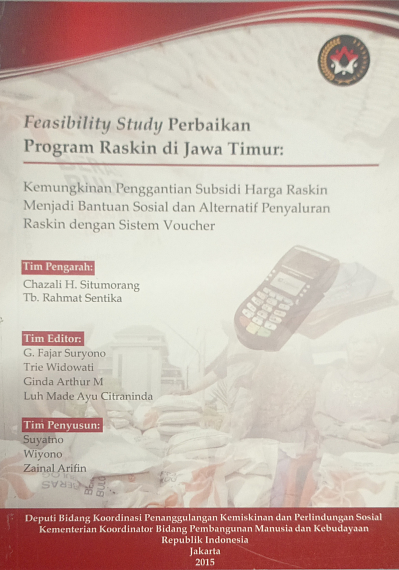 Feasibility Study Perbaikan Program Raskin di Jawa Timur: Kemungkinan Pergantian Subsidi Harga Raskin menjadi Bantuan Sosial dan Alternatif Penyaluran Raskin dengan Sistem Voucher