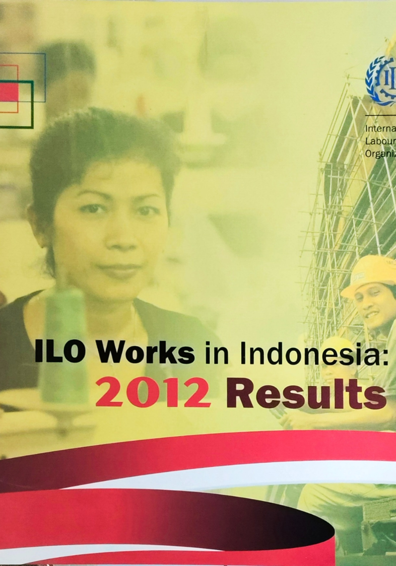 ILO works in Indonesia : 2012 results = Program ILO di Indonesia : Capaian 2012