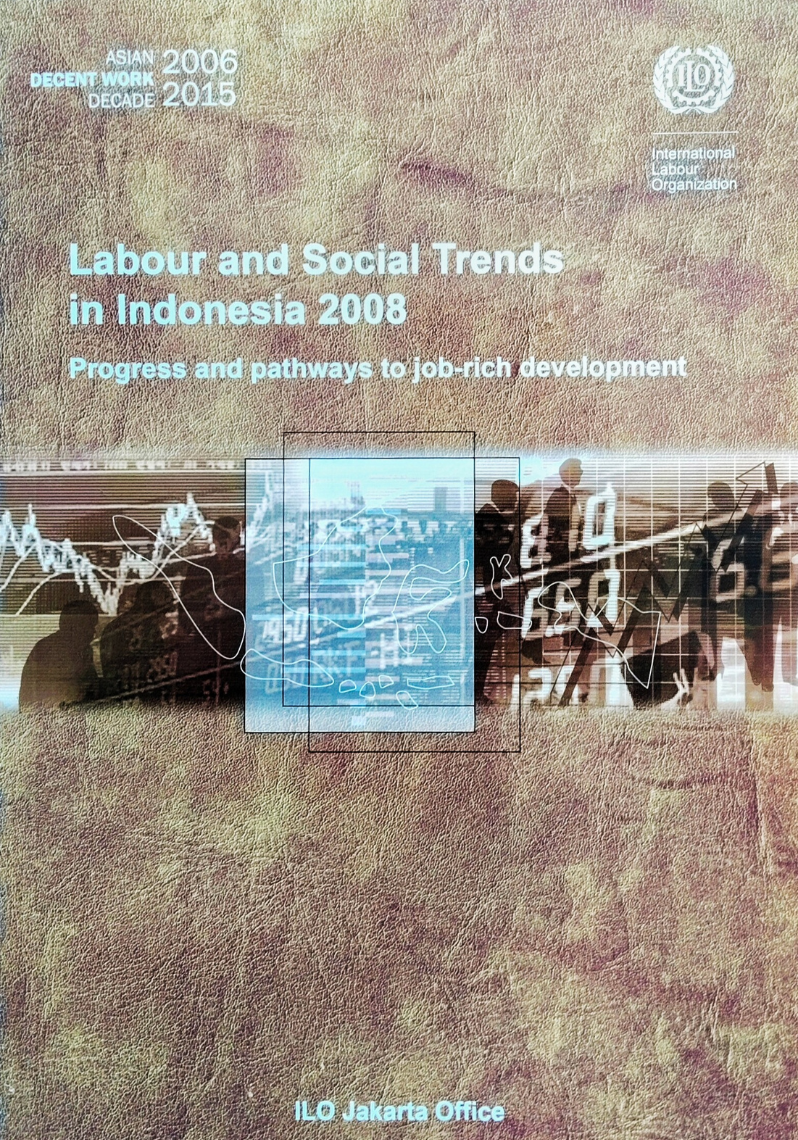 Labour and Social Trends in Indonesia 2008 ; Progress and pathways to job-rich development