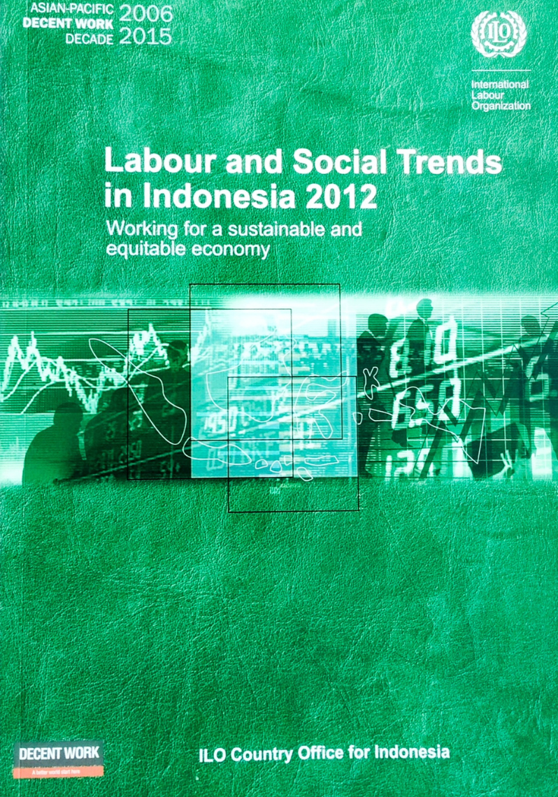 Labour and Social Trends in Indonesia 2012 ; Working for a sustainable and equitable economy