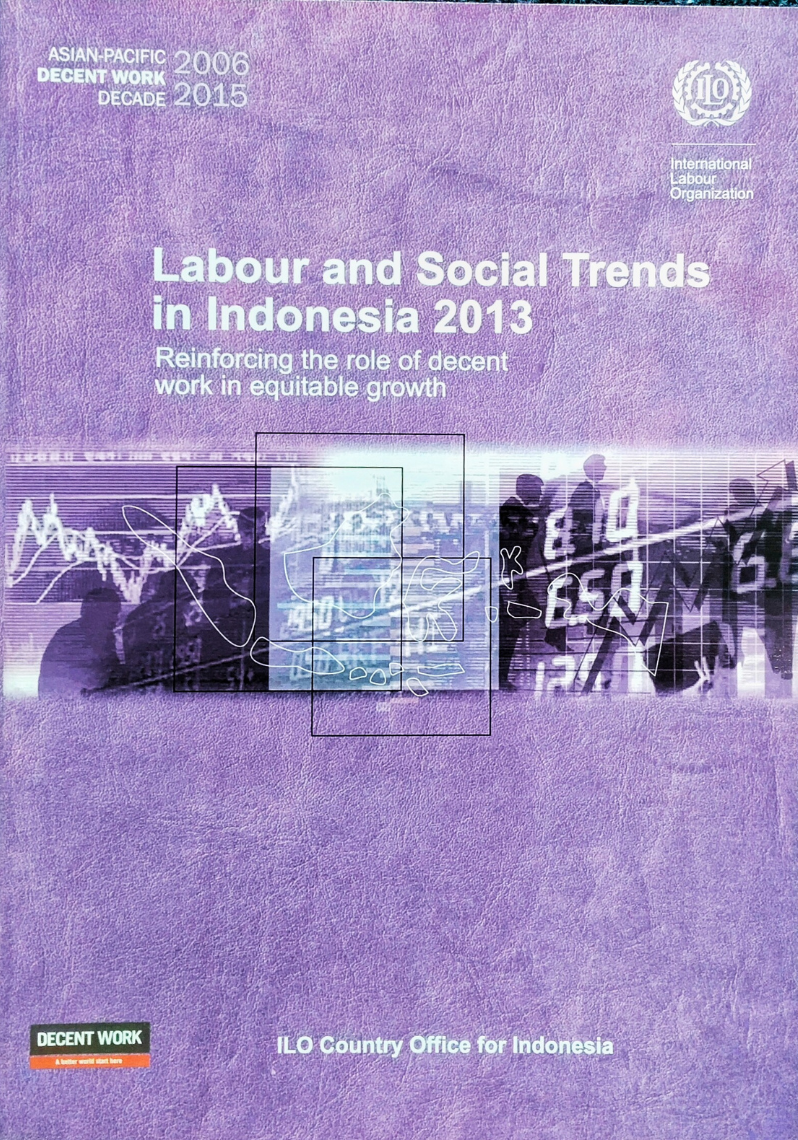 Labour and Social Trends in Indonesia 2013 ; Reinforcing the role of decent work in equitable growth