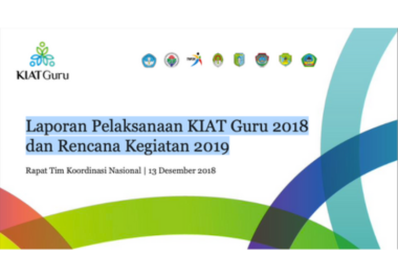 Laporan Pelaksanaan KIAT Guru 2018 dan Rencana Kegiatan 2019