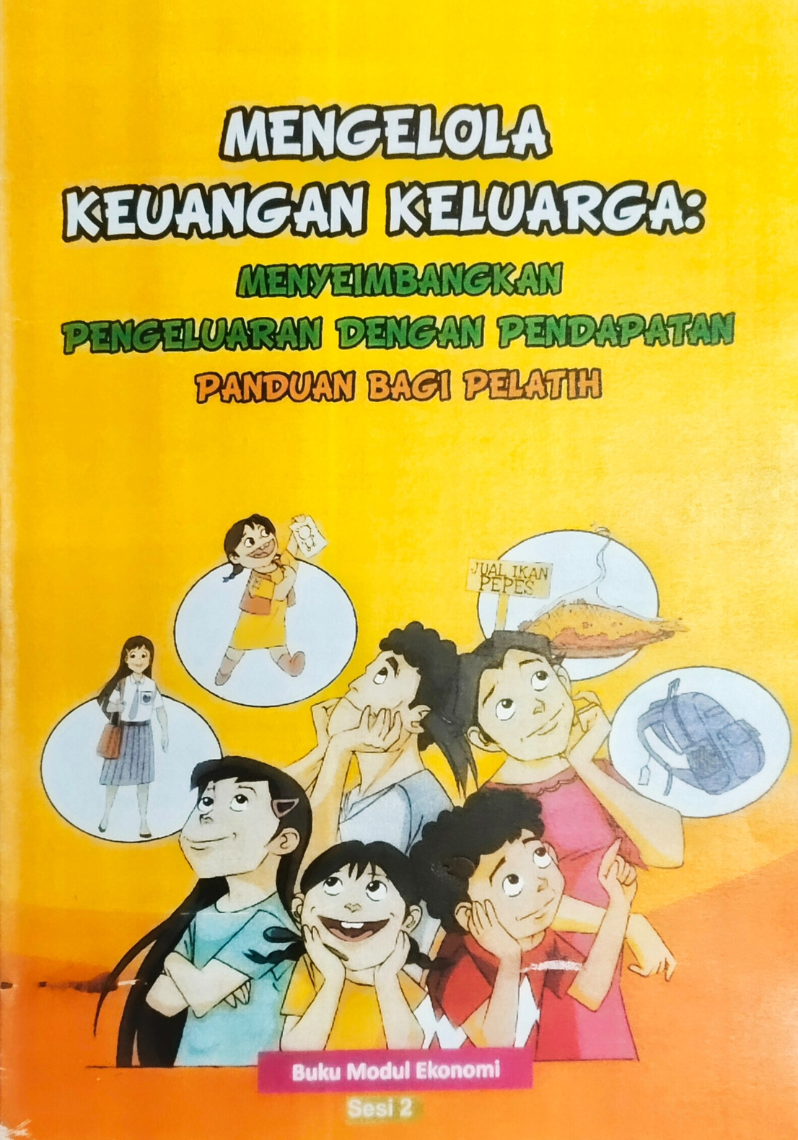 Mengelola Keuangan Keluarga: Menyeimbangkan Pengeluaran Dengan Pendapatan : Panduan Bagi Pelatih. Buku Modul Ekonomi Sesi 2