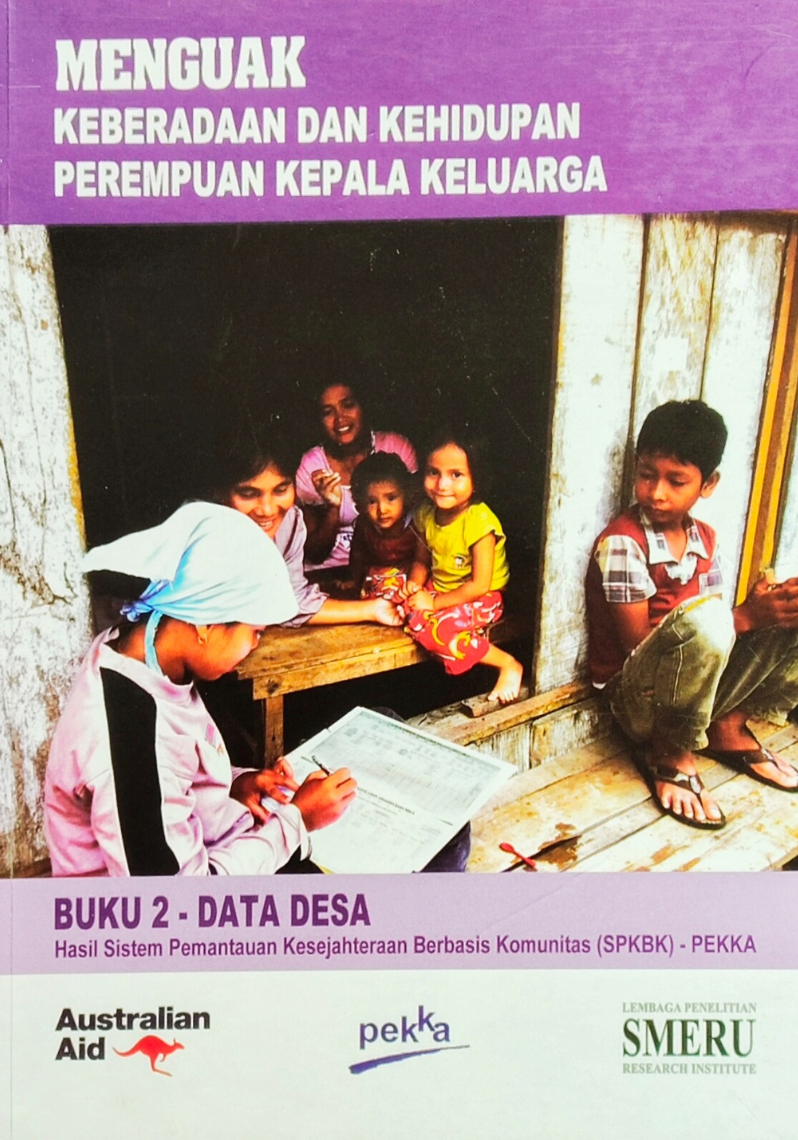 Menguak Keberadaan dan Kehidupan Perempuan Kepala Keluarga : Buku 2 -Data Desa Hasil Sistem Pemantauan Kesejahtreaan Berbasis Komunitas (SPKBK-PEKKA)