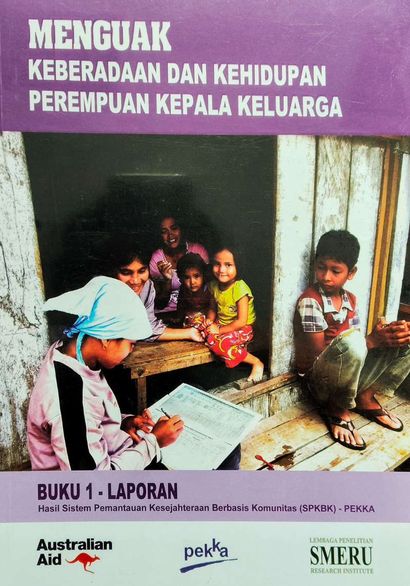 Menguak Keberadaan dan Kehidupan Perempuan Kepala Keluarga : Laporan Hasil Sistem Pemantauan Kesejahtreaan Berbasis Komunitas (SPKBK)- PEKKA