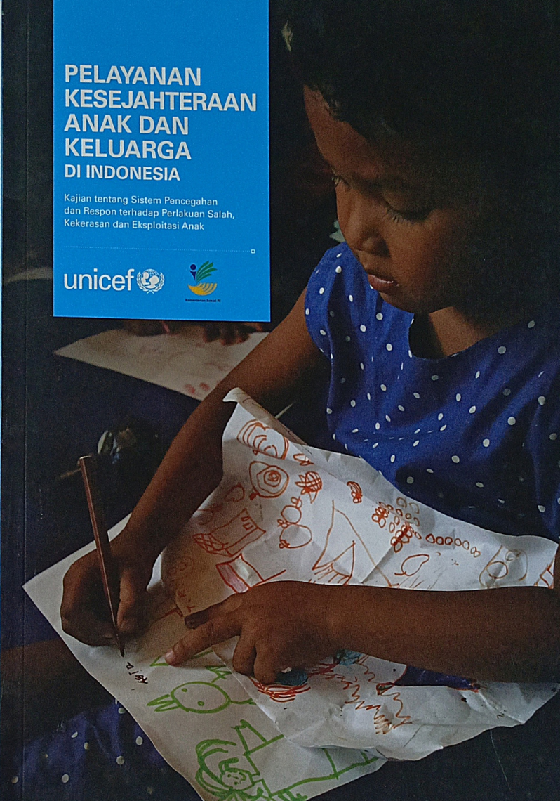 Pelayanan Kesejahteraan Anak dan Keluarga di Indonesia: Kajian tentang sistem pencegahan dan respon terhadap perlakuan salah, kekerasan dan eksploitasi anak