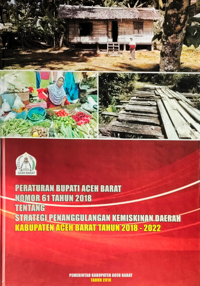 Peraturan Bupati Aceh Barat Nomor 61 Tahun 2018 tentang Strategi Penanggulangan Kemiskinan Daerah Kabupaten Aceh Barat tahun 2018-2022