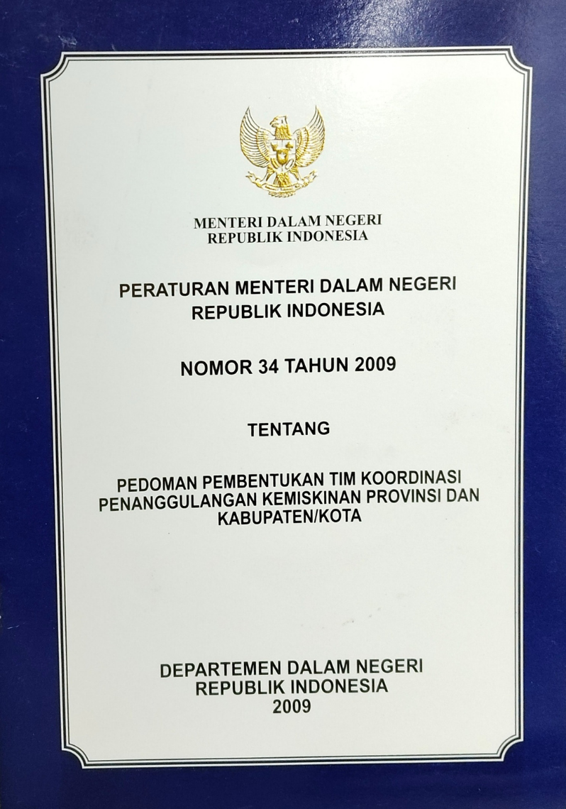 Peraturan Menteri Dalam Negeri Republik Indonesia Nomor 34 Tahun 2009 Tentang Pedoman Pembentukan Tim Koordinasi Penanggulangan Kemiskinan Provinsi dan Kabupaten/Kota