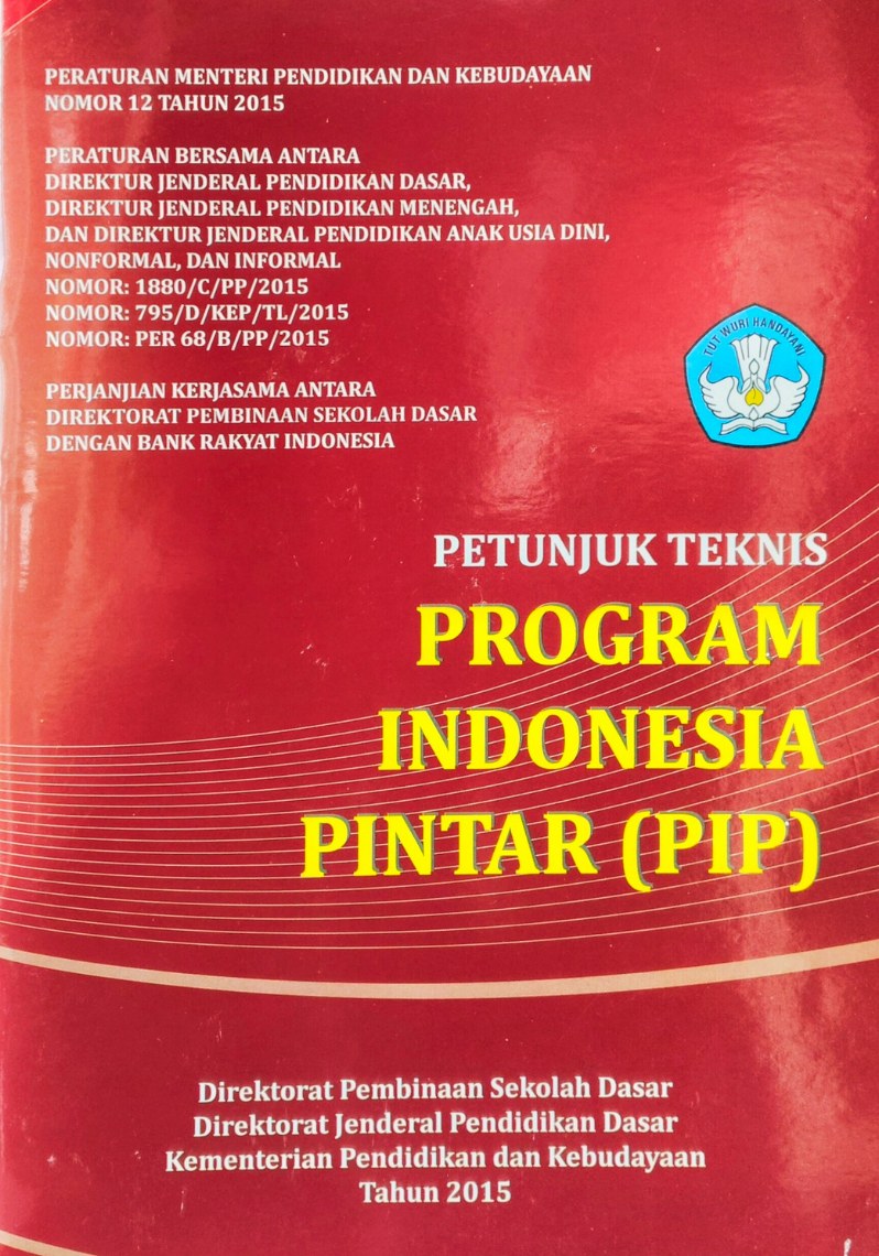 Peraturan Menteri Pendidikan dan Kebudayaan Nomor 12 Tahun 2015 : Petunjuk Teknis Program Indonesia Pintar (PIP)