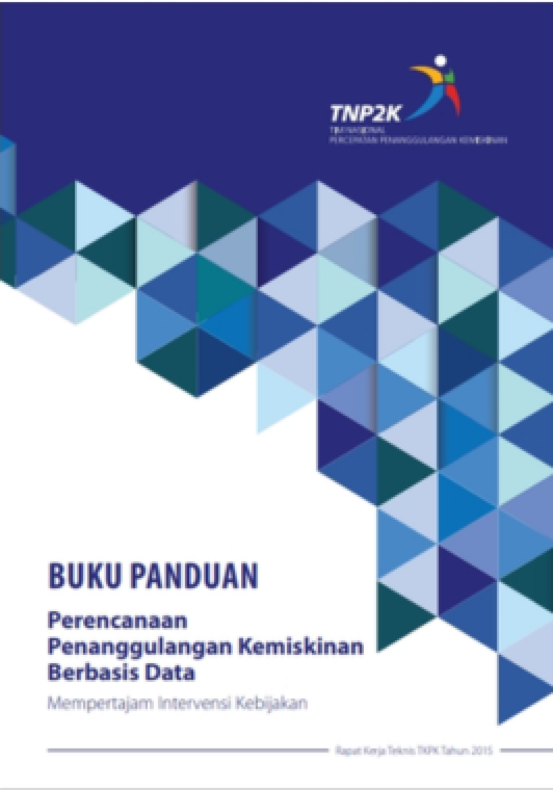 Buku Panduan Perencanaan Penanggulangan Kemiskinan Berbasis Data Mempertajam Intervensi Kebijakan Rapat Kerja Teknis TKPK Tahun 2015