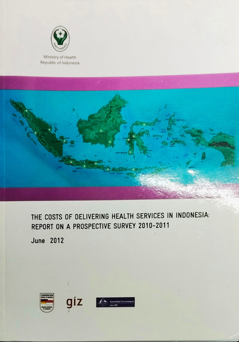 The Costs of Delivering Health Services in Indonesia : Report On A Prospective Survey 2010 - 2011