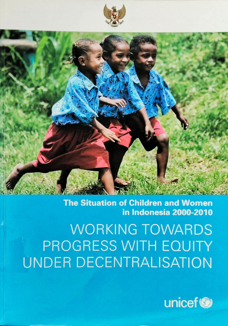 The Situation of Children and Women in Indonesia 2000 - 2010 : Working Towards Progress With Equity Under Decentralisation