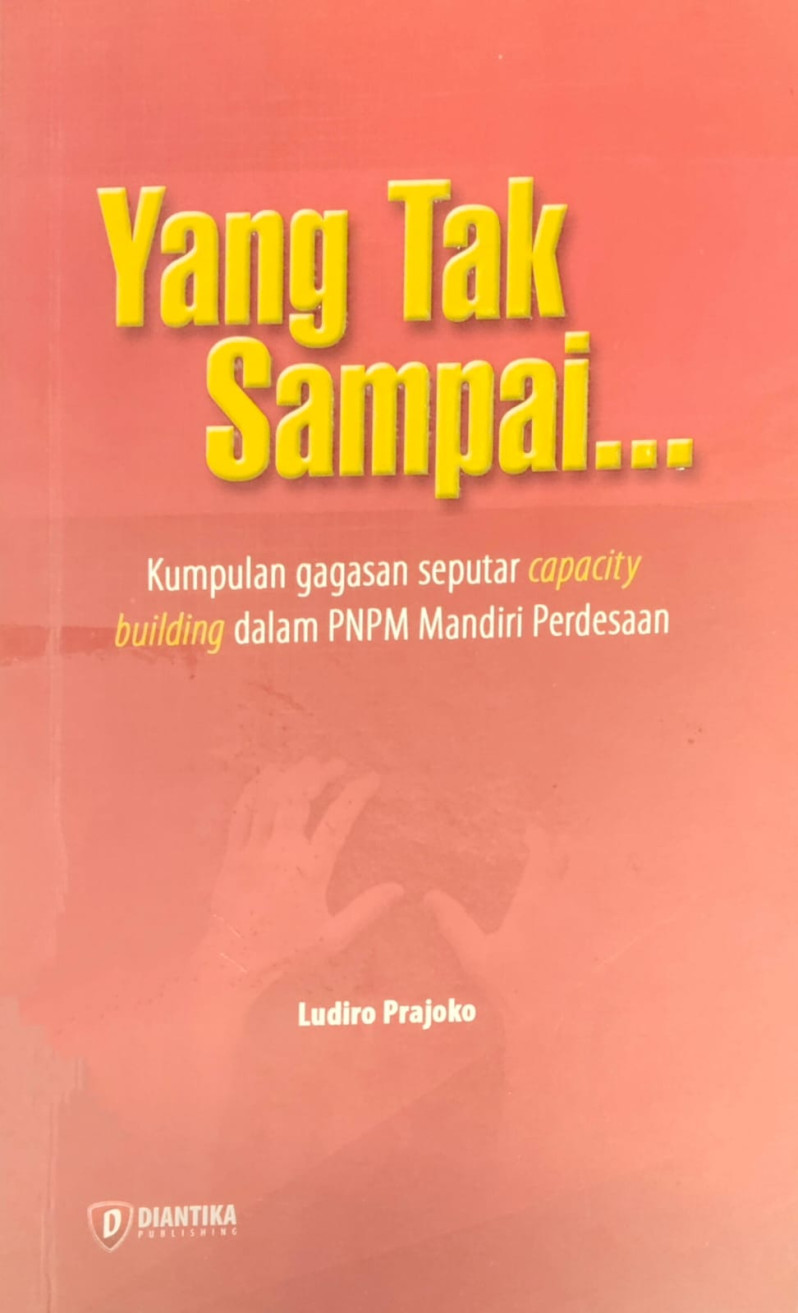 Yang Tak Sampai... ; Kumpulan gagasan seputar capacity building dalam PNPM Mandiri Perdesaan